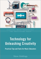 Technology for Unleashing Creativity: Practical Tips and Tools for Music Educators 0197570747 Book Cover