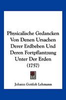 Physicalische Gedancken Von Denen Ursachen Derer Erdbeben Und Deren Fortpflantzung Unter Der Erden (1757) 1120019478 Book Cover