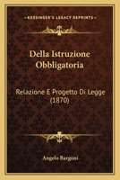 Della Istruzione Obbligatoria: Relazione E Progetto Di Legge (1870) 1160420394 Book Cover