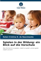 Spielen in der Bildung: ein Blick auf die Vorschule: Das Kind lernt zu spielen, indem es spielt, und es spielt, indem es lernt 6206131661 Book Cover