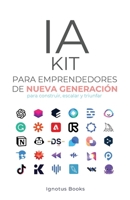 IA KIT para Emprendedores de Nueva Generación: Para Construir, Escalar y Triunfar (Spanish Edition) 1969117133 Book Cover