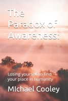 The Paradox of Awareness:: Losing yourself to find your place in humanity B0F9R4N9VL Book Cover