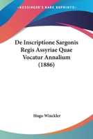 De Inscriptione Sargonis Regis Assyriae Quae Vocatur Annalium (1886) 1160391661 Book Cover