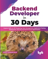 Backend Developer in 30 Days: Acquire Skills on API Designing, Data Management, Application Testing, Deployment, Security and Performance Optimization 9355513232 Book Cover