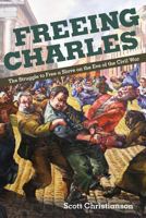 Freeing Charles: The Struggle to Free a Slave on the Eve of the Civil War 0252076885 Book Cover