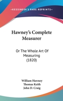 Hawney's Complete Measurer: Or The Whole Art Of Measuring 1164915975 Book Cover