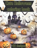 Cute halloween coloring book: More than 50 designs to color, for kids and adults. B0CK3MY2H3 Book Cover