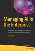 Managing AI in the Enterprise: Succeeding with AI Projects and MLOps to Build Sustainable AI Organizations 1484278232 Book Cover