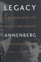Legacy: A Biography of Moses and Walter Annenberg 0316633798 Book Cover