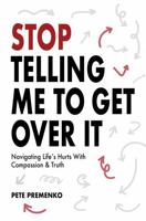 Stop Telling Me to Get Over It: Navigating Life's Hurts with Compassion & Truth B0G34DHG1T Book Cover