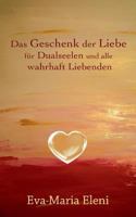 Das Geschenk der Liebe: für Dualseelen und alle wahrhaft Liebenden 3732232433 Book Cover