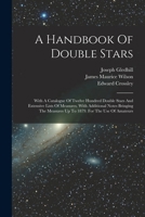 A Handbook Of Double Stars: With A Catalogue Of Twelve Hundred Double Stars And Extensive Lists Of Measures. With Additional Notes Bringing The Measures Up To 1879. For The Use Of Amateurs 1016747209 Book Cover