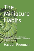 The Miniature Habits: Learning how smaller and miniature habits can have an impact in a person's life By Hayden Freeman B0CPTGGBLW Book Cover