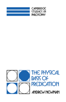The Physical Basis of Predication (Cambridge Studies in Philosophy) (Cambridge Studies in Philosophy) 0521037611 Book Cover