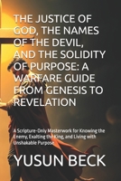 THE JUSTICE OF GOD, THE NAMES OF THE DEVIL, AND THE SOLIDITY OF PURPOSE: A WARFARE GUIDE FROM GENESIS TO REVELATION: A Scripture-Only Masterwork for ... the King, and Living with Unshakable Purpose B0FLTF1B2G Book Cover