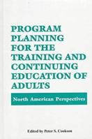 Program Planning for the Training and Continuing Education of Adults: North American Perspectives 0894647679 Book Cover