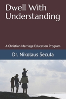 Dwell With Understanding: A Christian Marriage Education Program B08MVJYPYF Book Cover