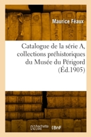 Catalogue de la Série A, Collections Préhistoriques Du Musée Du Périgord 232987703X Book Cover