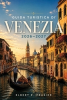 Guida turistica di Venezia 2026-2027: Canali, gastronomia e cultura per chi visita la zona per la prima volta e per chi ci ritorna. (Italian Edition) B0HC55RWRJ Book Cover