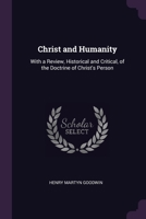 Christ and Humanity: With a Review, Historical and Critical, of the Doctrine of Christ's Person 1377906914 Book Cover