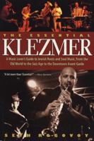 The Essential Klezmer: A Music Lover's Guide to Jewish Roots and Soul Music, from the Old World to the Jazz Age to the Downtown Avant Garde 1565122445 Book Cover