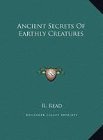Ancient Secrets Of Earthly Creatures 1417926341 Book Cover