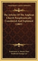 The Articles Of The Anglican Church Paraphrastically Considered And Explained 0548906866 Book Cover