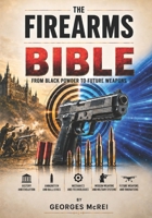 The Firearms Bible: From black powder to future weapons B0H35L8S25 Book Cover