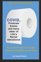 COVID, Prostrate Exams & many other of Life's Rectal Adventures: How to Get through Life's Tough Times and Emerge Better for the Effort B08NR9TGN1 Book Cover