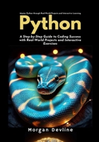 Python: A Step-by-Step Guide to Coding Success with Real-World Projects and Interactive Exercises B0DTHZPYK4 Book Cover