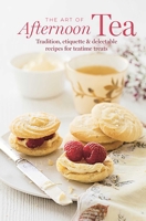 The Art of Afternoon Tea: Tradition, etiquette & recipes for delectable teatime treats 1788796179 Book Cover