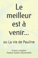 Le meilleur est à venir...: ou La vie de Pauline (French Edition) B0DQL9H925 Book Cover