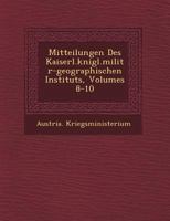 Mitteilungen Des Kaiserl.k�nigl.milit�r-geographischen Instituts, Volumes 8-10 1249490634 Book Cover