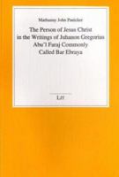 The Person of Jesus Christ in the Writings of Juhanon Gregorius Abu'l Faraj Commonly Called Bar Ebraya (Studien Zur Orientalischen Kirchengeschichte) 3825833909 Book Cover