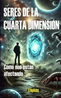 SERES DE LA CUARTA DIMENSIÓN: CÓMO NOS AFECTAN (Spanish Edition) B0DR8F4WJS Book Cover