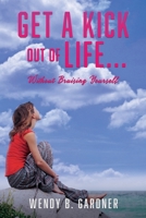 Get a Kick Out of Life... Without Bruising Yourself 1630504432 Book Cover