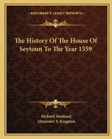 The History of the House of Seytoun to the Year 1559 1018607064 Book Cover