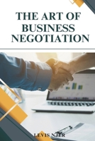 The Art of Business Negotiation: Creating Outcomes that Serve Everyone's Interests B0F264VNYJ Book Cover