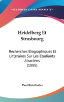 Heidelberg Et Strasbourg: Recherches Biographiques Et Litteraires Sur Les Etudiants Alsaciens (1888) 1168057833 Book Cover
