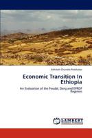 Economic Transition In Ethiopia: An Evaluation of the Feudal, Derg and EPRDF Regimes 3659310093 Book Cover