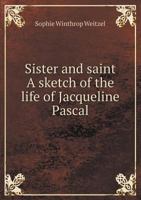 Sister and Saint a Sketch of the Life of Jacqueline Pascal 5518490534 Book Cover