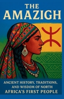 The Amazigh: Ancient History, Traditions, and Wisdom of North Africa’s First People (Voices of the First Peoples) B0FRZFV6CC Book Cover