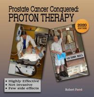 Prostate Cancer Conquered with Proton Therapy: Highly effective, not invasive, few side effects 1940875021 Book Cover