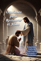 Oraciones para Restaurar el Alma: Rompiendo Ataduras Espirituales Invocando a Jesucristo (Spanish Edition) B0GKDNSV2D Book Cover
