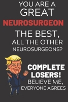 You Are A Great Neurosurgeon The Best Believe Me: Funny Donald Trump Neurosurgeon Voter Presidential Election Gag Gift Notebook Journal Diary Pro Trump Gift Political Election Christmas Gift 6x9, Soft 1704131103 Book Cover