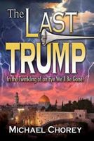 The Last Trump: In the Twinkling of an Eye We''ll Be Gone! 1945423056 Book Cover