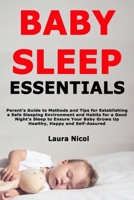 Baby Sleep Essentials: Parent's Guide to Methods and Tips for Establishing a Safe Sleeping Environment and Habits for a Good Night's Sleep to Ensure Your Baby Grows Up Healthy, Happy and Self-Assured B0858VHQ2W Book Cover