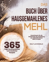 Das Buch über hausgemahlenes Mehl: 365 Tage handwerklicher und köstlicher Rezepte| Entschlüsseln Sie die Geheimnisse der Herstellung von nährstoffreichem Mehl zu Hause (German Edition) B0CPW6T94X Book Cover