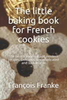 The little baking book for French cookies: The best traditional and modern recipes. Delicious, uncomplicated and sustainable B099BXJW8T Book Cover