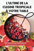 L'Ultime de la Cuisine Tropicale À Votre Table 1836870469 Book Cover